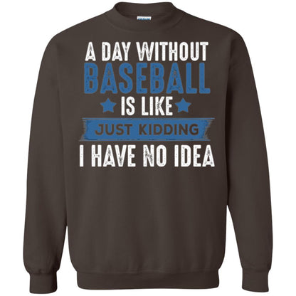 Baseball Lovers T-shirt A Day Without Baseball Is Like Just Kidding Dark Chocolate