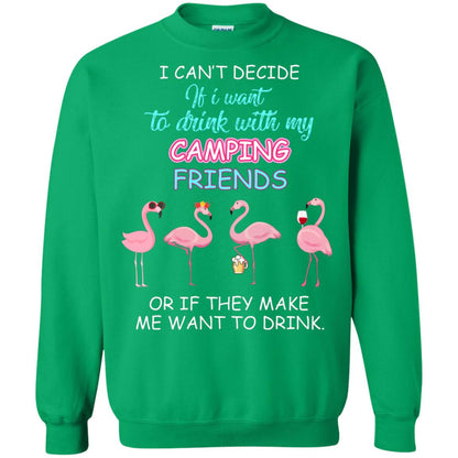 I Can't Decide If I Want To Drink With My Camping Friends Or If They Make Me Want To Drink Irish Green