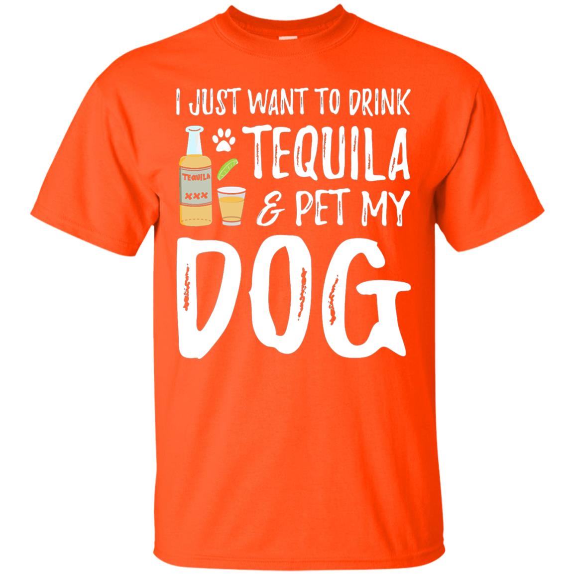 I Just Want To Drink Tequila And Pet My Dog Orange