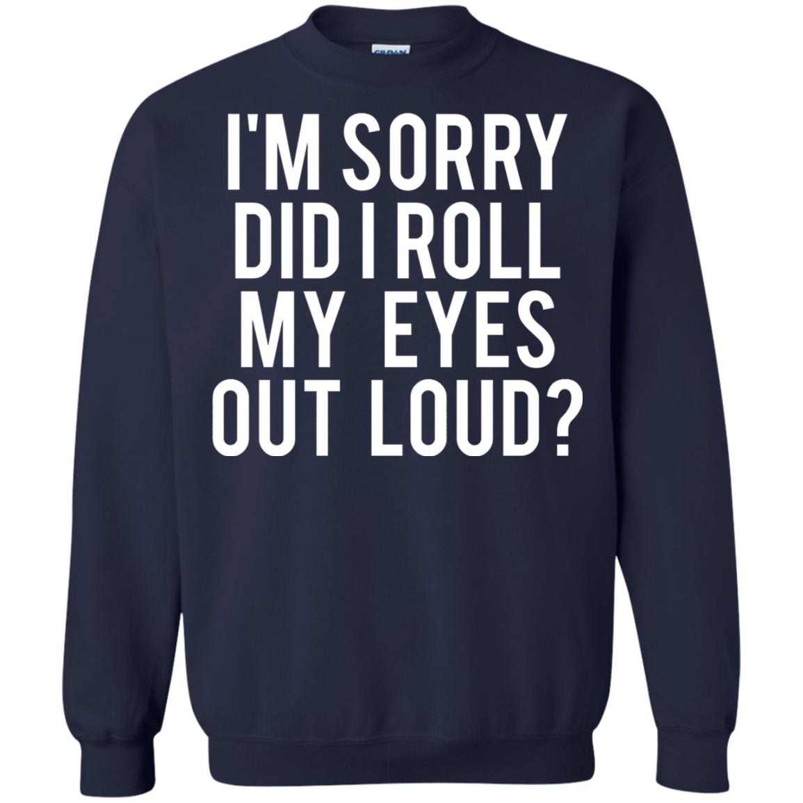 Im Sorry Did I Roll My Eyes Out Loud Funny Sarcastic Shirt Navy