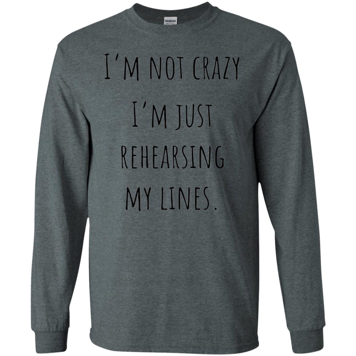 Student T-shirt I_m Not Crazy I_m Just Rehearsing My Lines Dark Heather