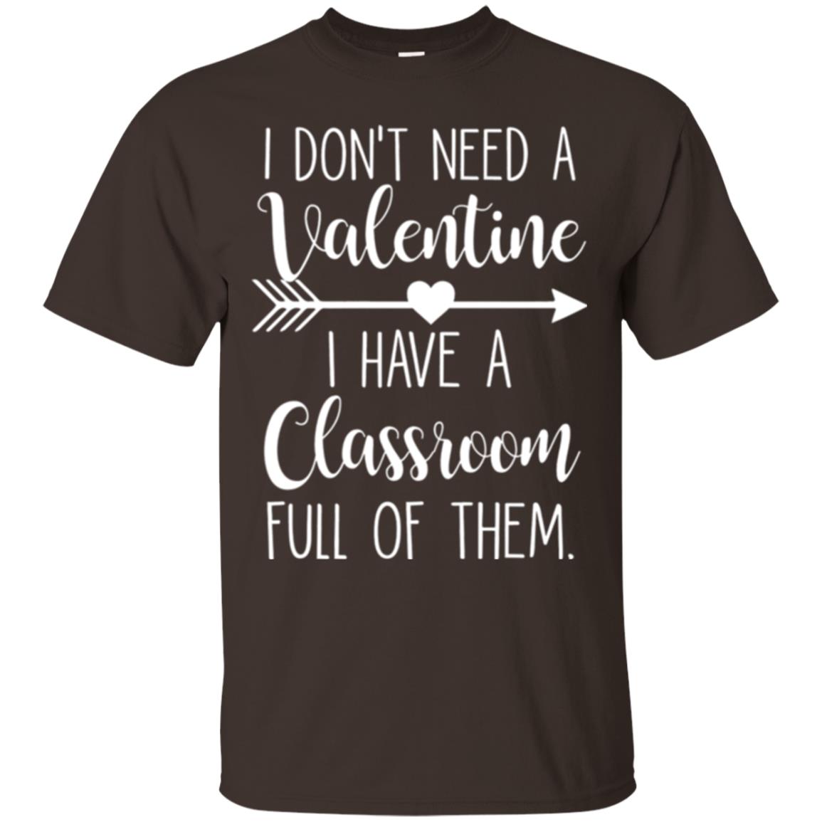 Teacher T-shirt I Don_t Need A Valentine I Have Classroom Full Of Them Dark Chocolate