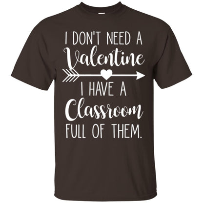 Teacher T-shirt I Don_t Need A Valentine I Have Classroom Full Of Them Dark Chocolate