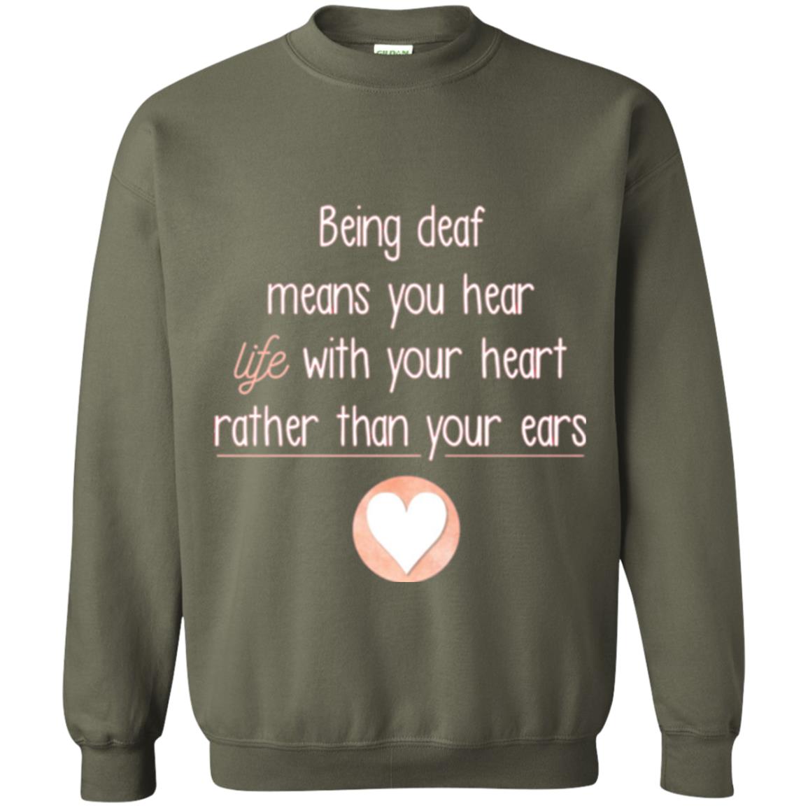 Deaf T-shirt Being Deaf Means You Hear Life With Your Heart Military Green