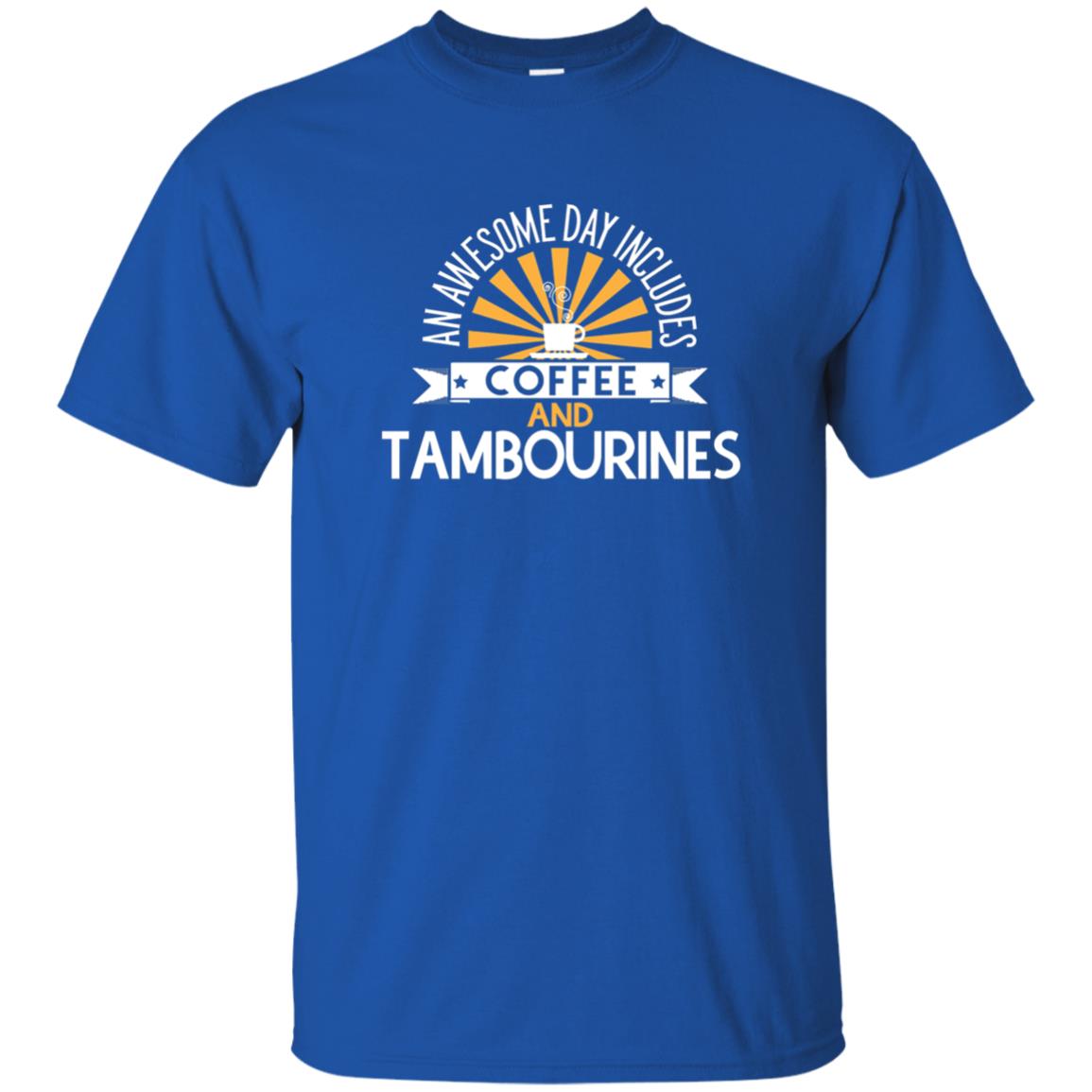 Tambourines T-shirt An Awesome Day Includes Coffee And Tambourines Royal