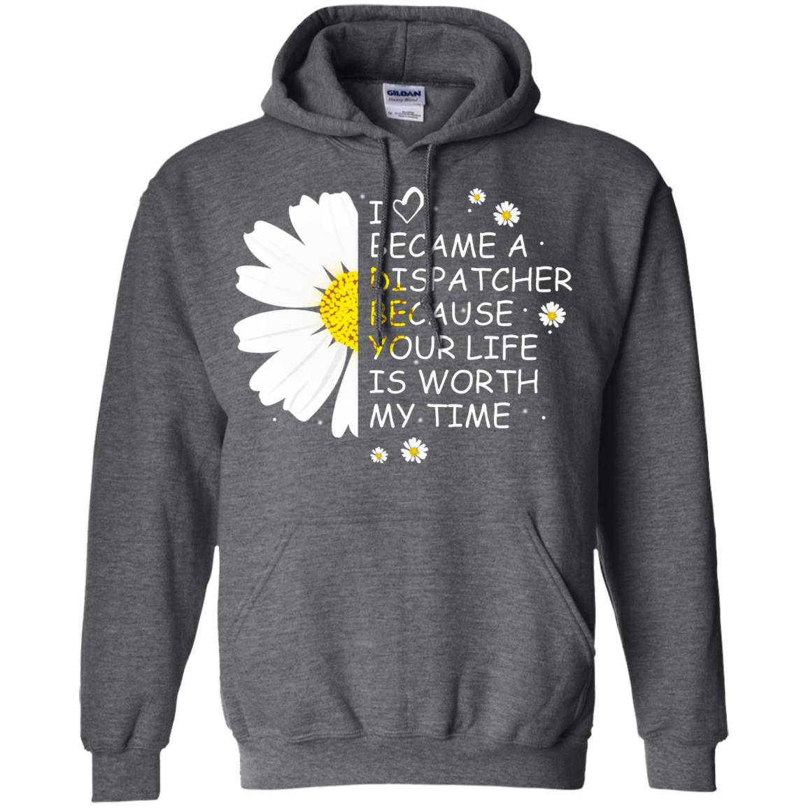 I Became A Dispatcher Because Your Life Is Worth My Life Shirt Dark Heather