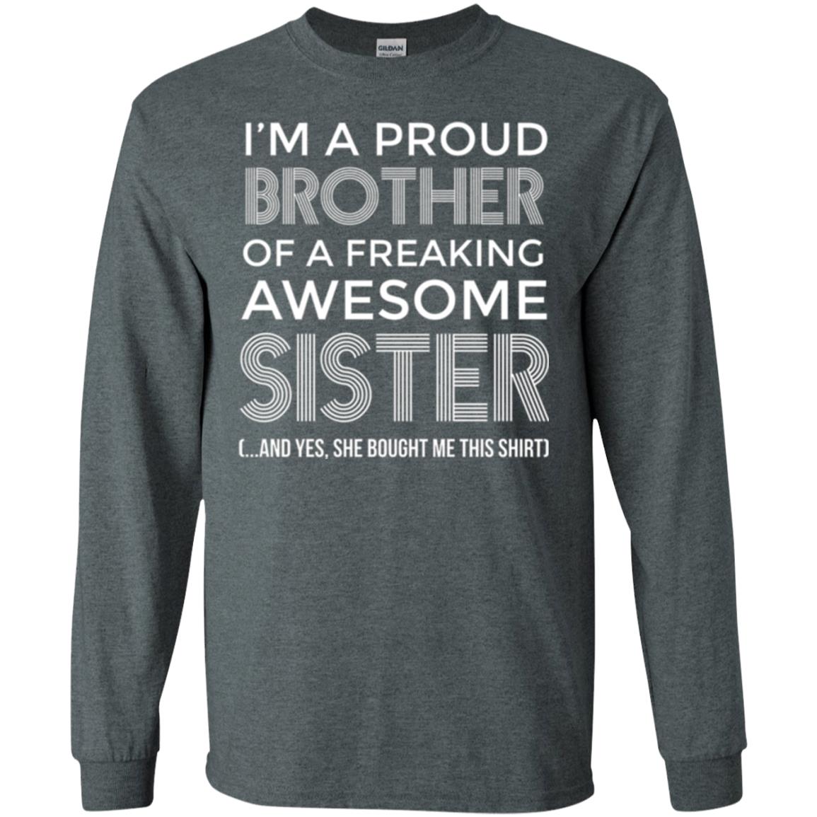 Brother T-shirt I_m A Proud Brother Of Freaking Awesome Sister And Yes She Bought Me This Shirt Dark Heather