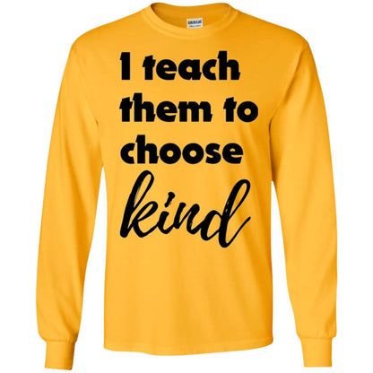 Teachers T-shirt I Teach Them To Choose Kind Gold