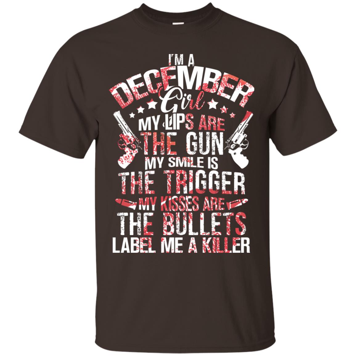 I_m A December Girl My Lips Are The Gun My Smile Is The Trigger My Kisses Are The Bullets Label Me A Killer Dark Chocolate