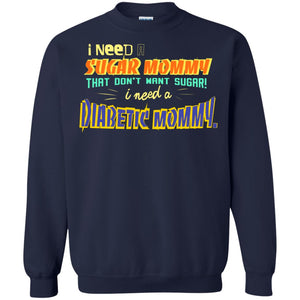 I Need A Sugar Mommy That Don't Want Sugar I Need Diabetic Mommy ShirtG180 Gildan Crewneck Pullover Sweatshirt 8 oz.