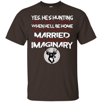 He's Hunting I Don't Know When He Be Home We Are Still Married He's Not Imaginary My Hunting Husband Shirt For Wife Dark Chocolate