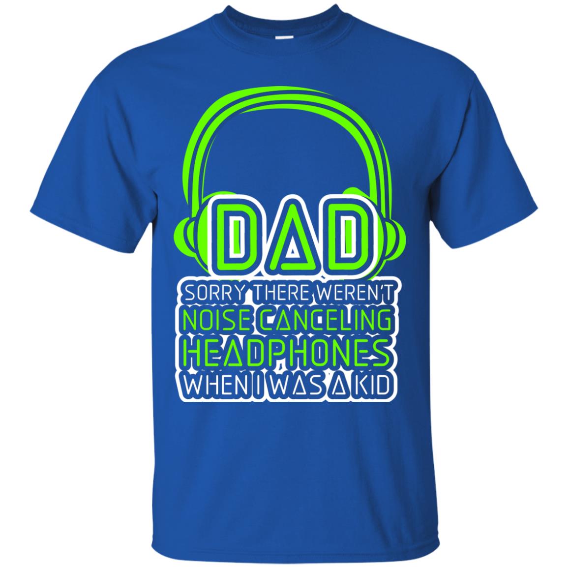 Dad Sorry There Weren_t Noise Canceling Headphones When I Was A Kid Royal