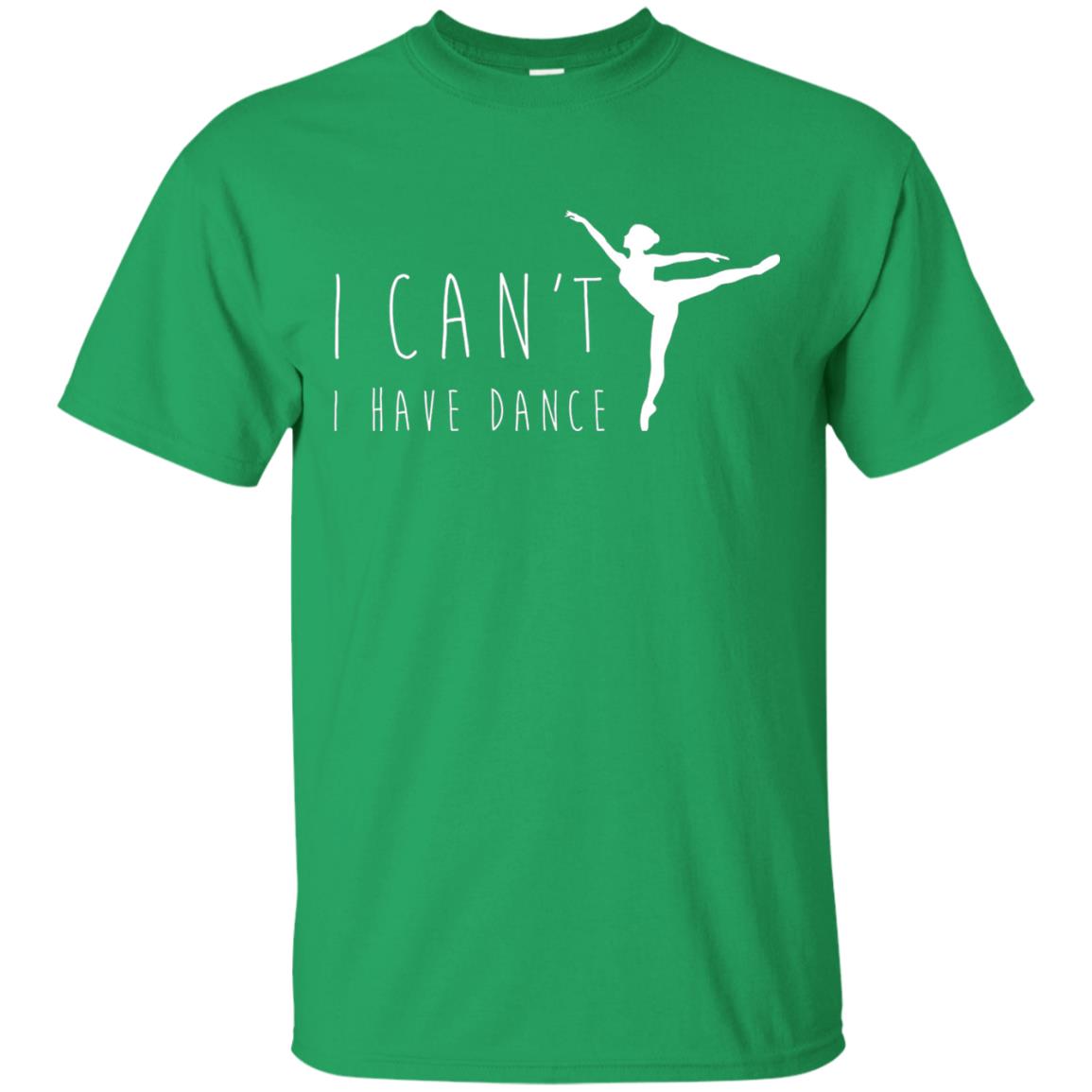 I Can_t I Have Dance Dancer Ballet T-shirt Irish Green