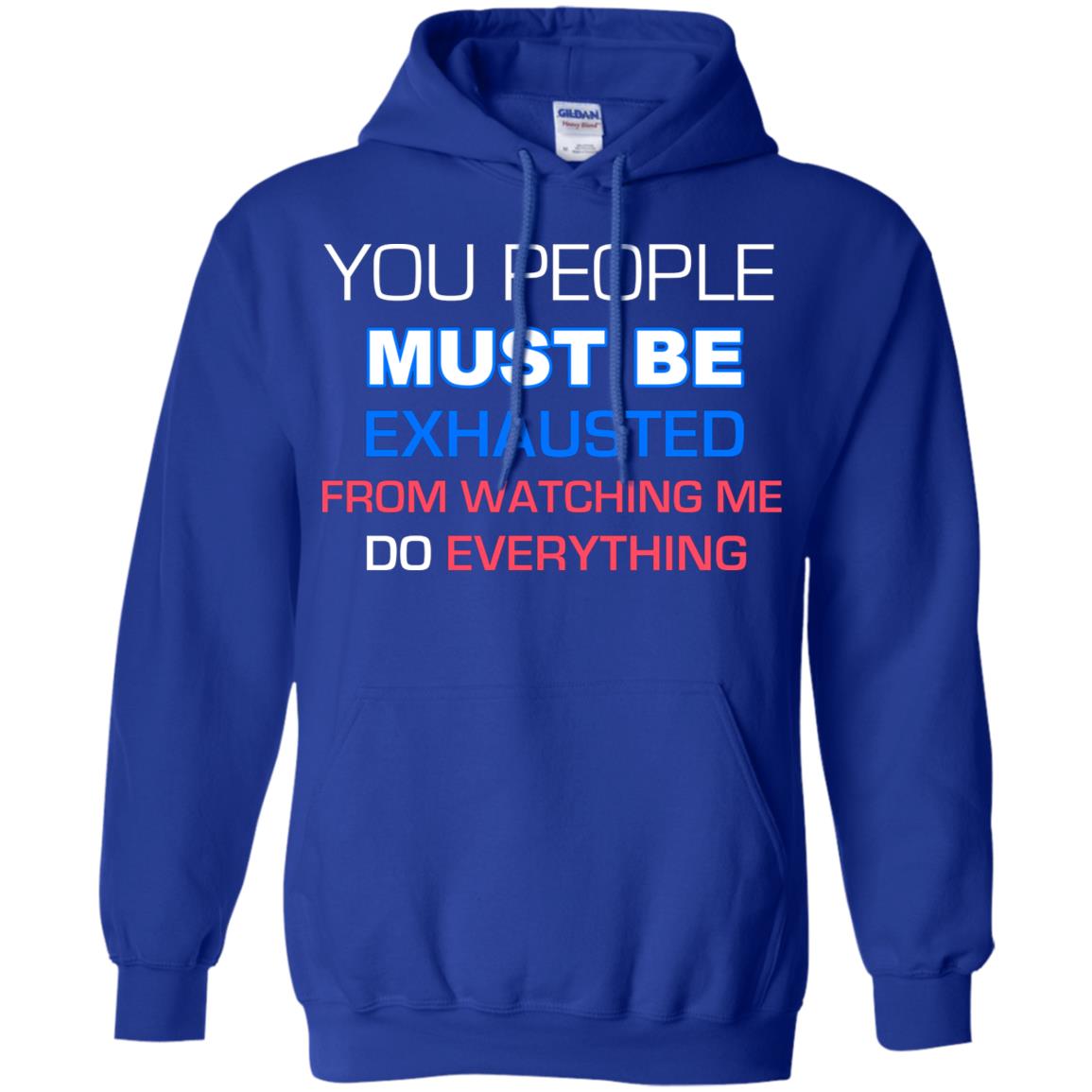 You People Must Be Exhausted From Watching Me Do Everything Shirt Royal
