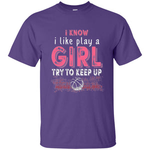 Basketball Lovers T-shirt I Know I Play Like A Girl