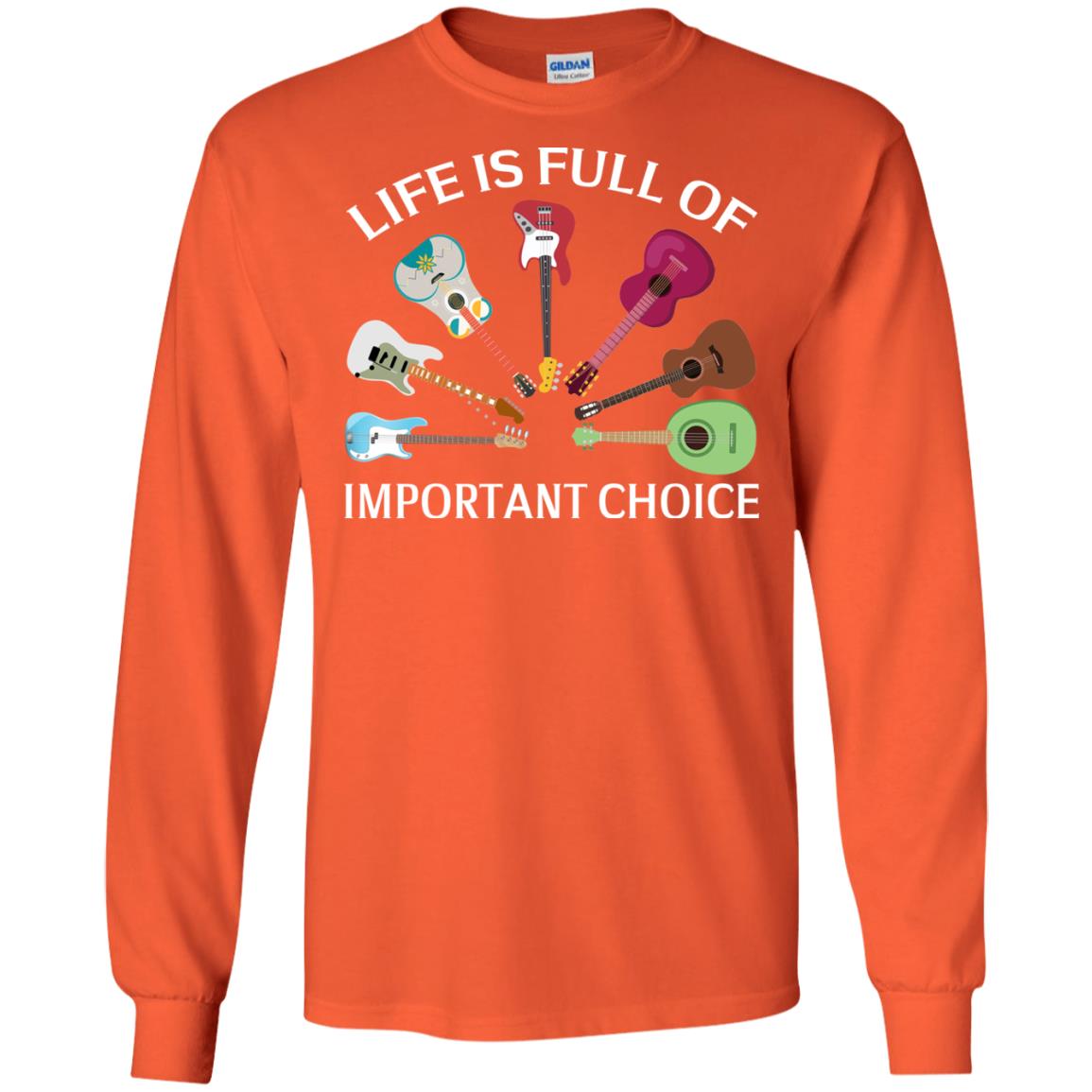 Life Is Full Of Important Choice Guitars Shirt Orange