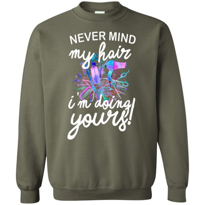 Never Mind My Hair Im Doing Yours Hairstylist Shirt Military Green