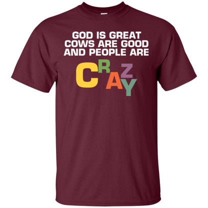 Cow Lover T-shirt God Is Great Cows Are Good And People Are Crazy Maroon