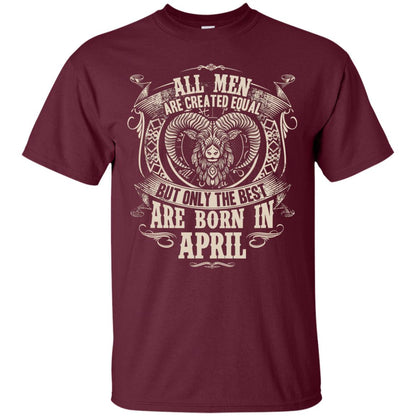 All Men Are Created Equal, But Only The Best Are Born In April T-shirt Maroon