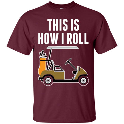 Golf Cart T-shirt This Is How I Roll T-shirt Maroon