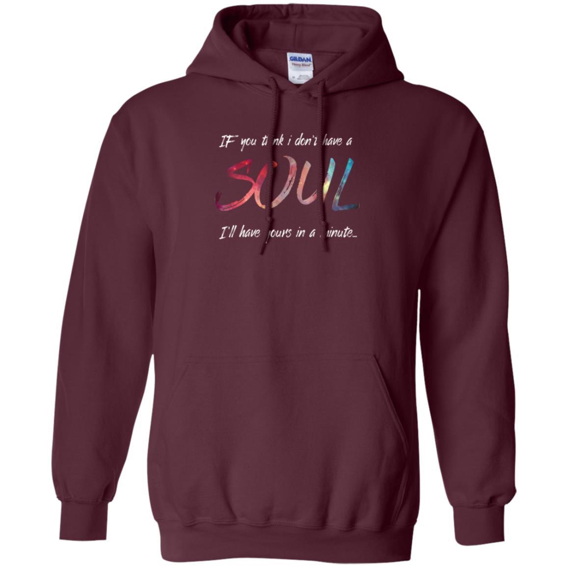 If You Think I Don't Have A Soul I'll Have Yours In Minute T-shirt Maroon