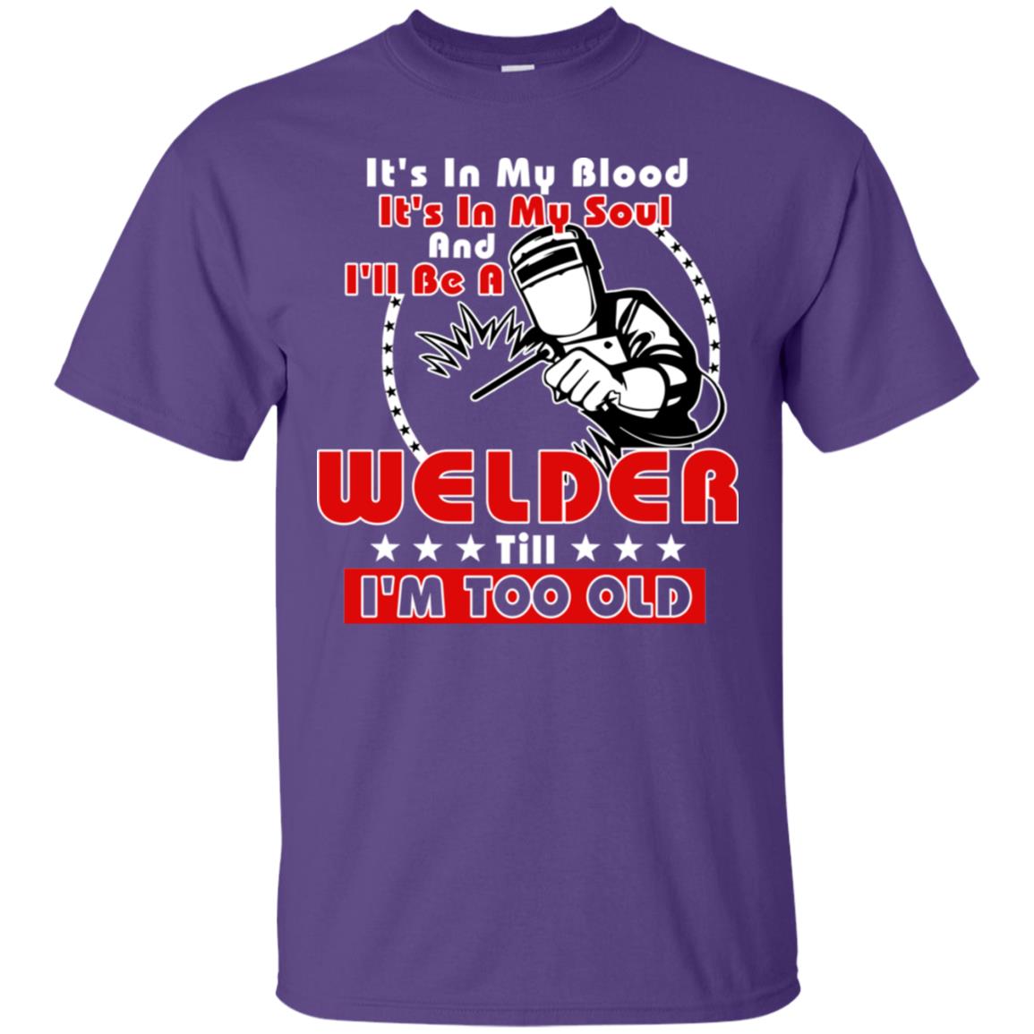 It's In My Blood It's In My Soul And I'll Be A Welder Till I'm Too Old Shirt Purple