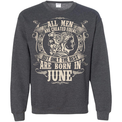 All Men Are Created Equal, But Only The Best Are Born In June T-shirt Dark Heather