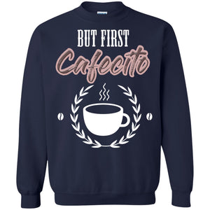 But First Cafecito Coffee Gift Shirt For Mens Or WomensG180 Gildan Crewneck Pullover Sweatshirt 8 oz.