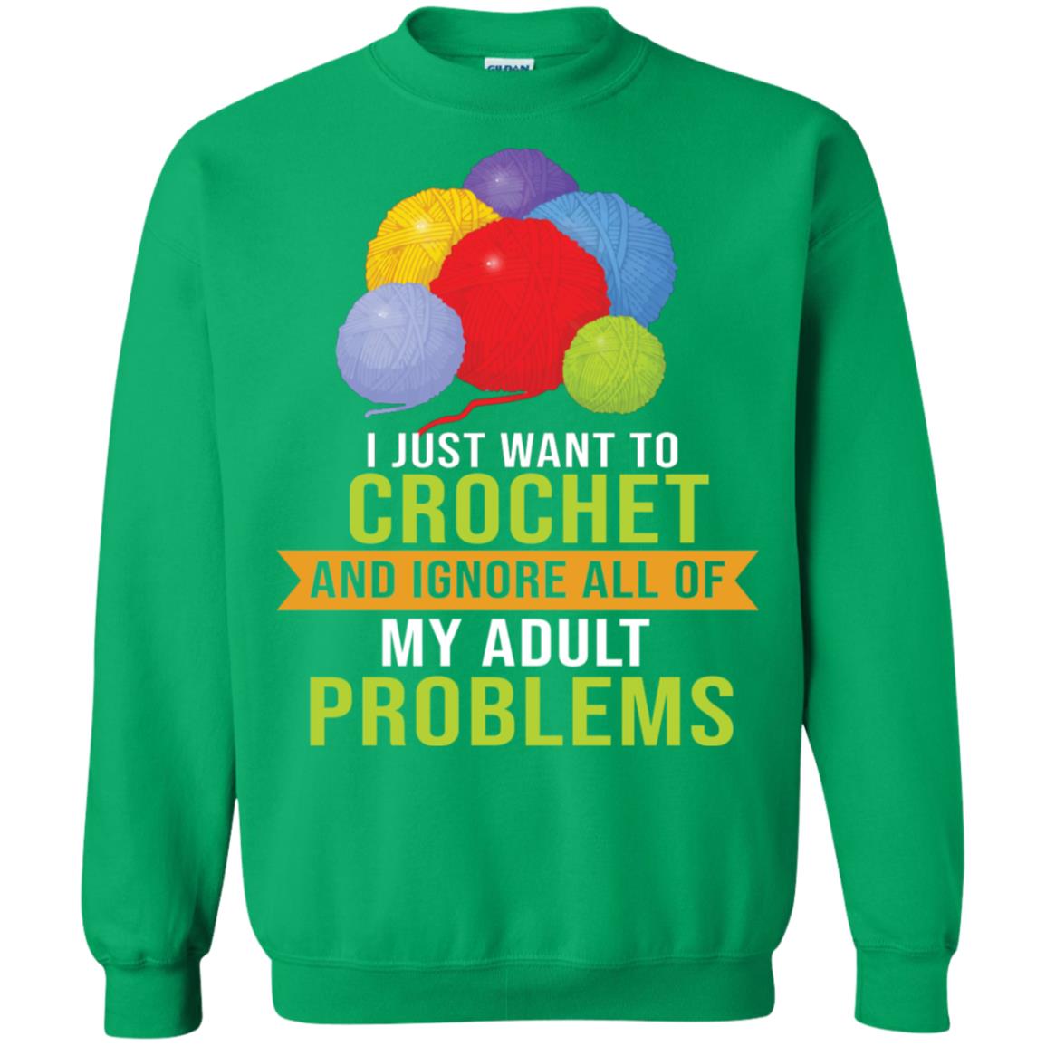I Just Want To Crochet And Ignore All Of My Adult Problems Shirt Irish Green