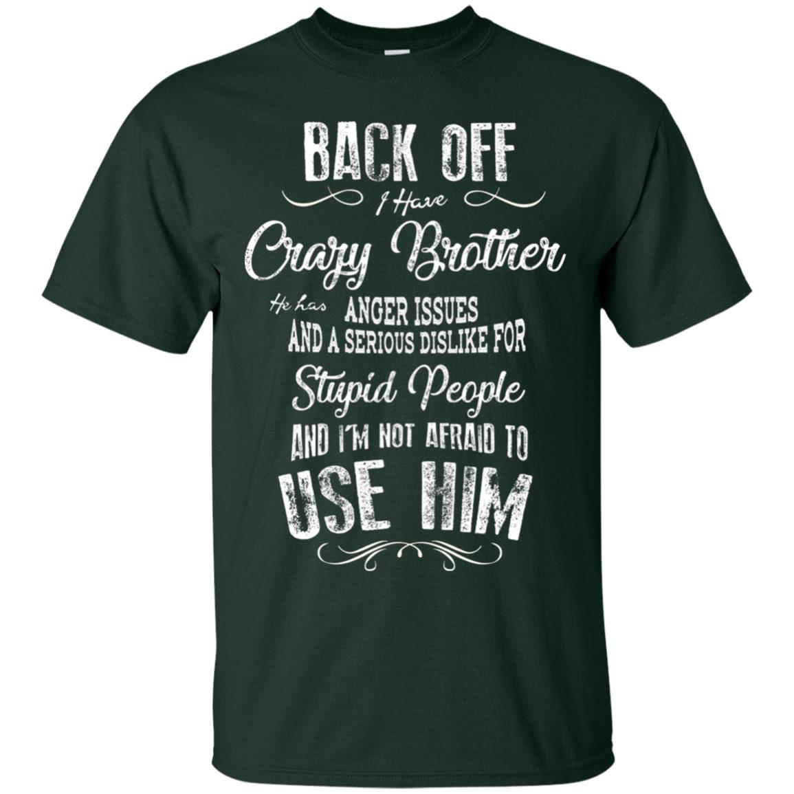 Back Off I Have A Crazy Brother And I'm Not Afraid To Use Him Sibling Quote My Brother Shirt Forest