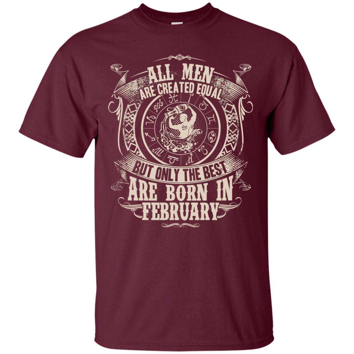 All Men Are Created Equal, But Only The Best Are Born In February T-shirt Maroon