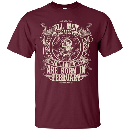 All Men Are Created Equal, But Only The Best Are Born In February T-shirt Maroon