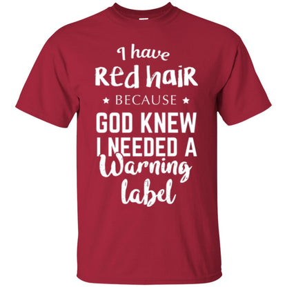 I Have Red Hair Because God Knew I Needed A Warning Label T-shirt Cardinal