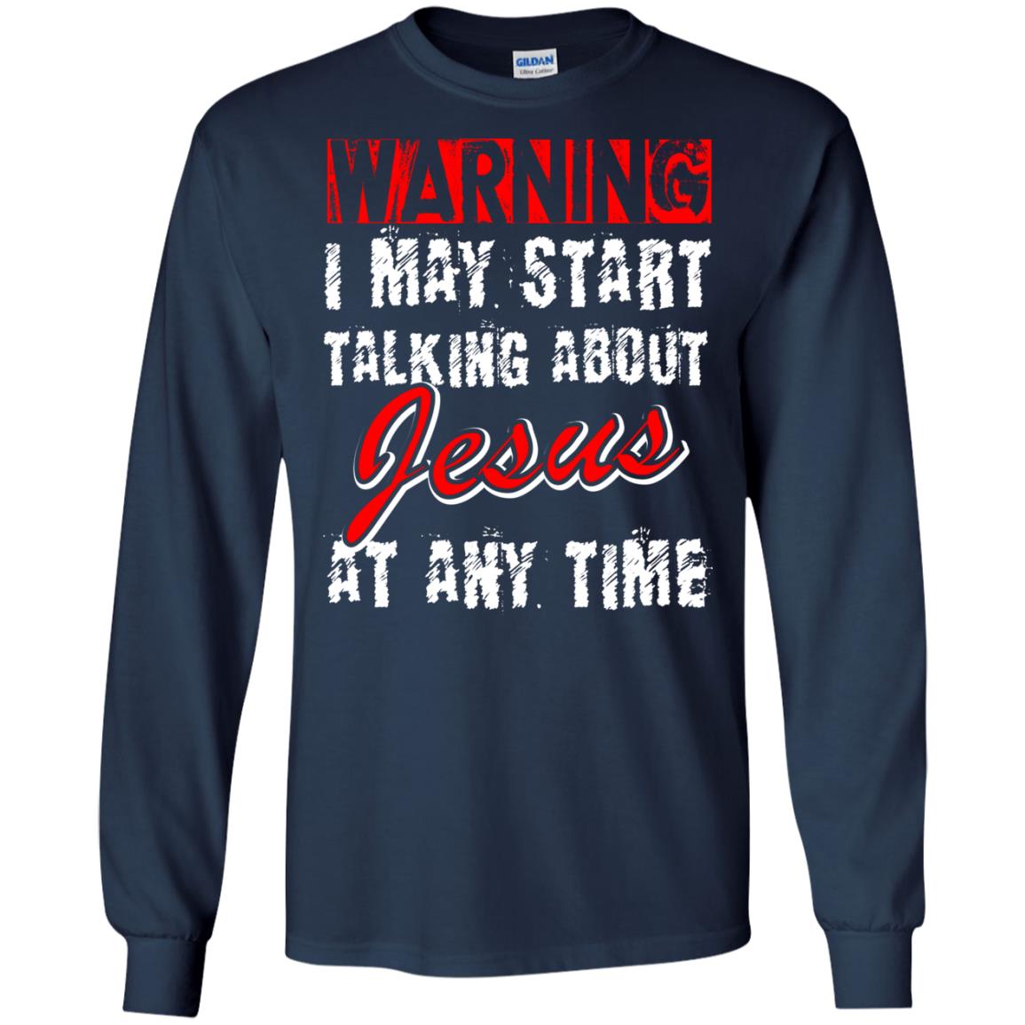 Christian T-shirt Warning I May Start Talking About Jesus At Any Time Navy