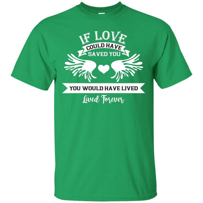 If Love Could Have Saved You You Would Have Lived Lived Forever Shirt Irish Green