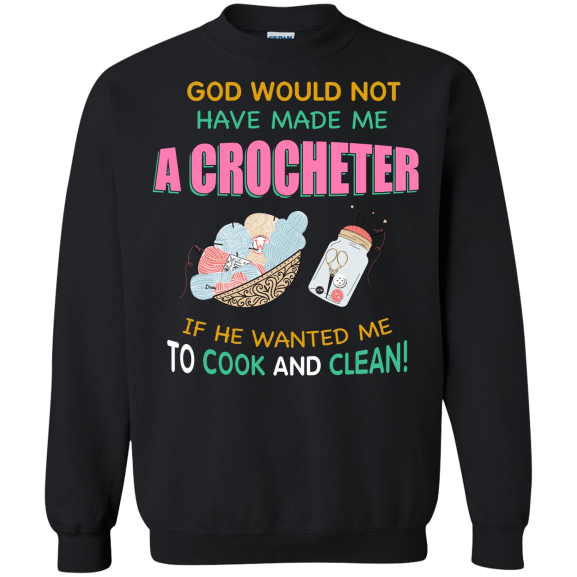 God Would Not Have Made Me A Crocheter If He Wanted Me To Cook And Clean Shirt Black