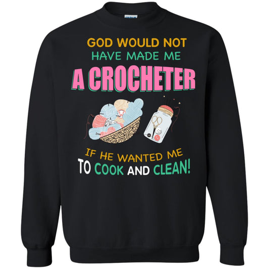 God Would Not Have Made Me A Crocheter If He Wanted Me To Cook And Clean Shirt Black