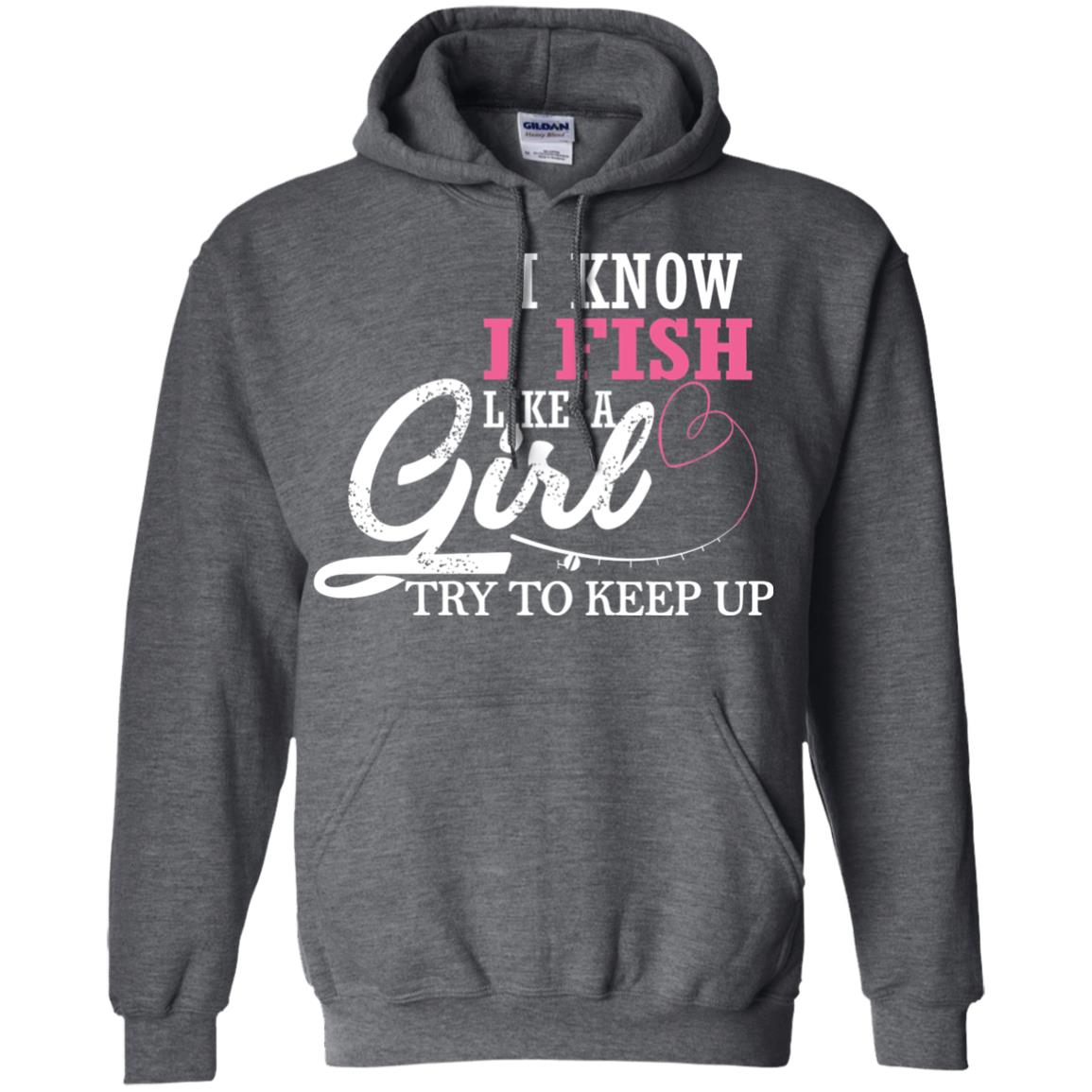 Fishing Shirt I Know I Fish Like A Girl Try To Keep Dark Heather