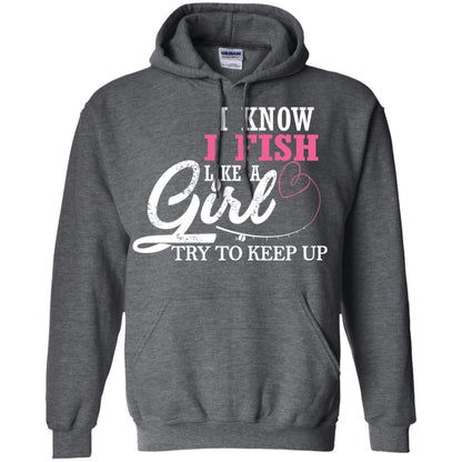 Fishing Shirt I Know I Fish Like A Girl Try To Keep Dark Heather