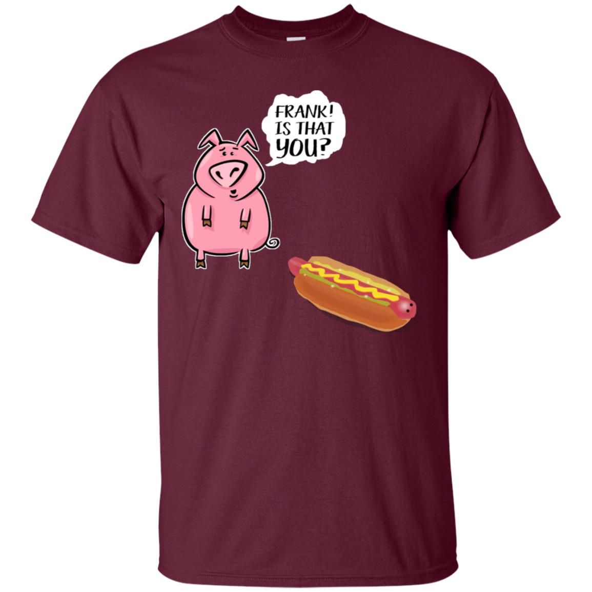 It That You Funning Saying Pig Hotdog Gift Shirt Maroon