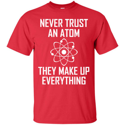 Never Trust An Atom They Make Up Everything Shirt Red
