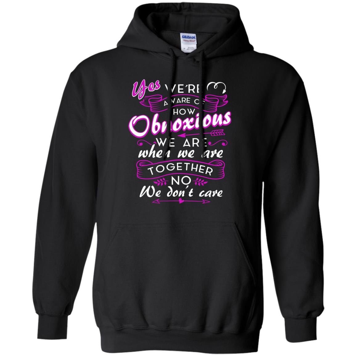 Yes We_re Aware Of How Obnoxious Funny Friendship T-shirt Black