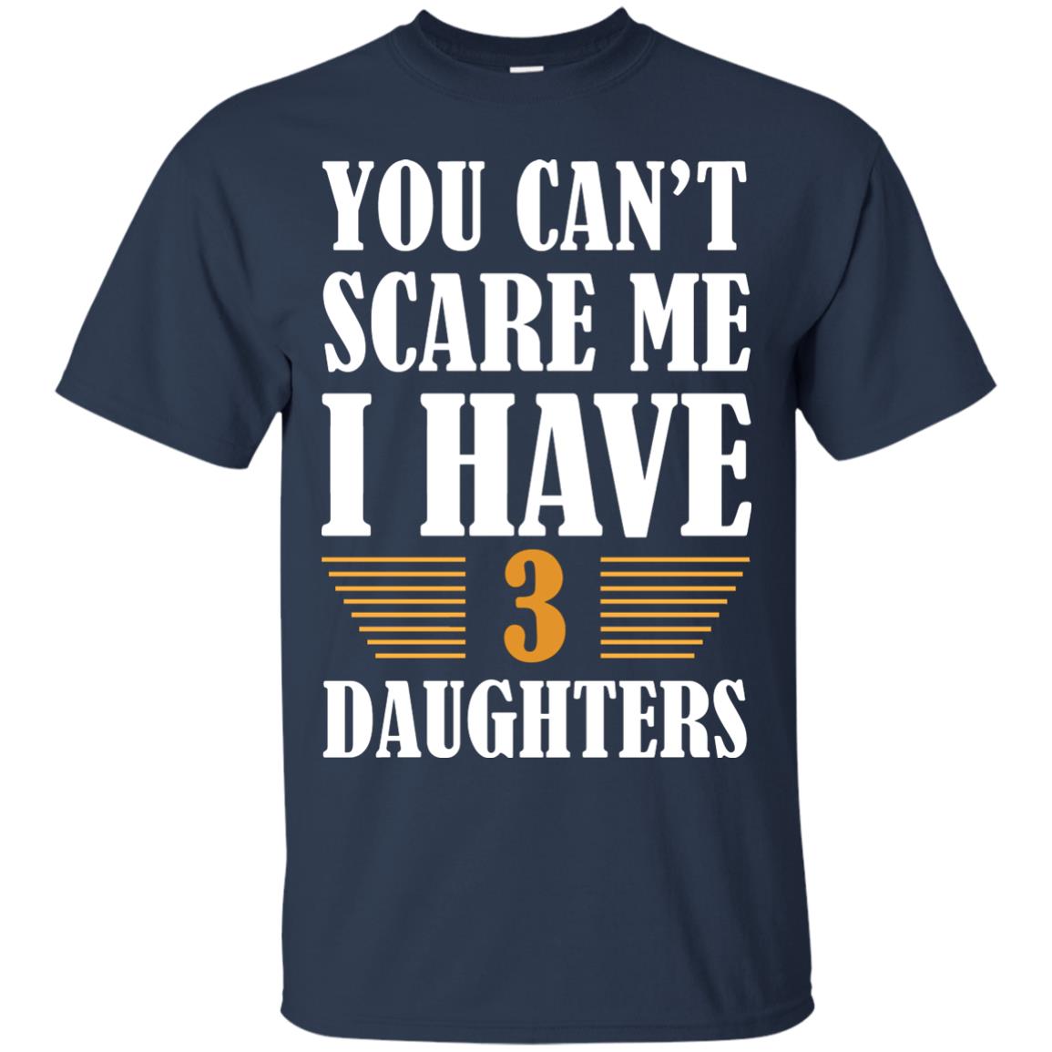 You Can_t Scare Me I Have 3 Daughters Daddy Of 3 Daughters Shirt Navy