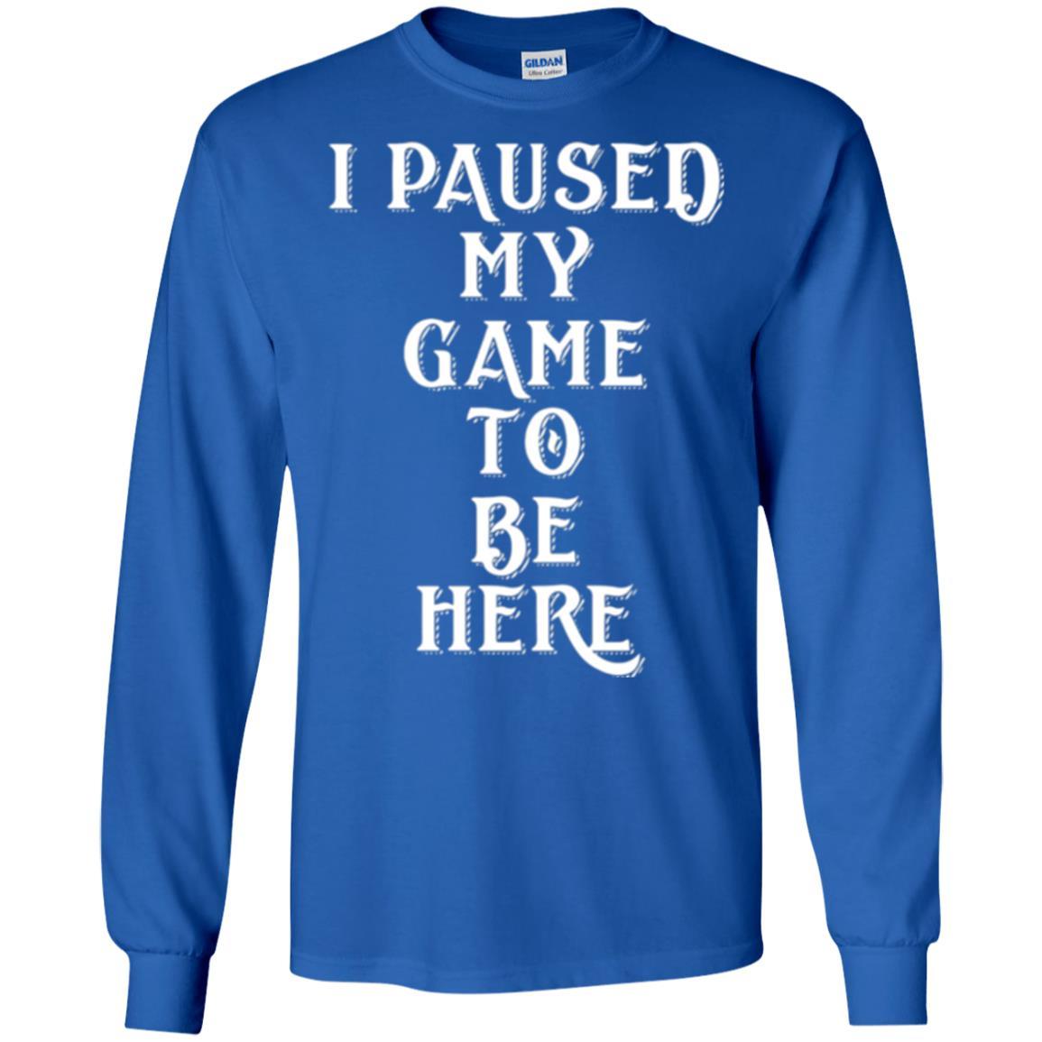 Gamer T-shirt I Paused My Game To Be Here Royal
