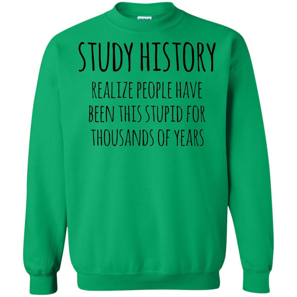 History Buff T-shirt Study History Realize People Have Been This Stupid Irish Green
