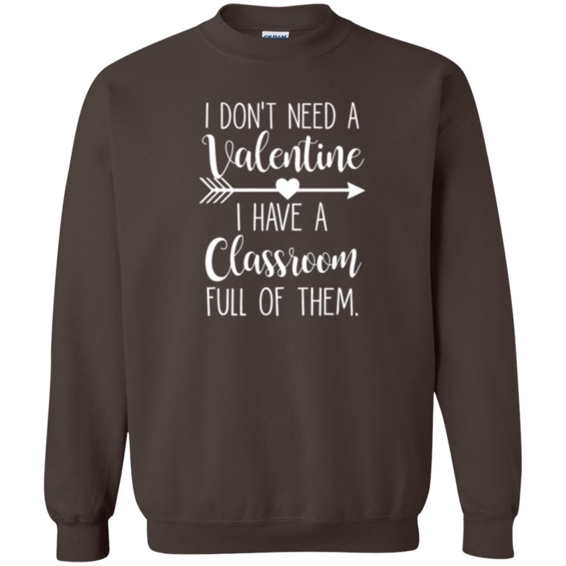 Teacher T-shirt I Don_t Need A Valentine I Have Classroom Full Of Them Dark Chocolate