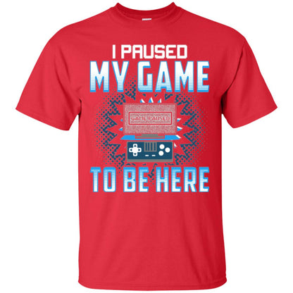 Funny Gaming T-shirt I Paused My Game To Be Here Red