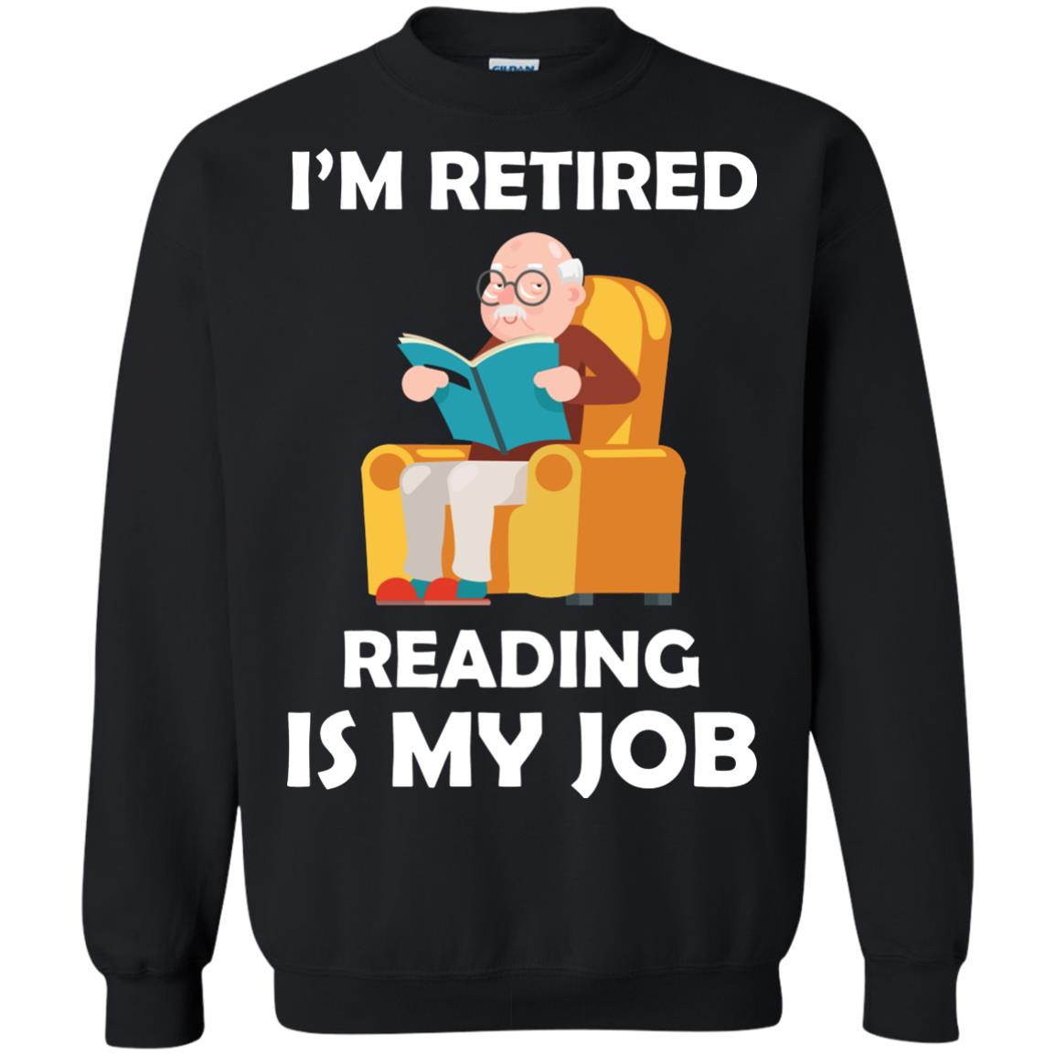 I_m Retired Reading Is My Job Retirement ShirtG180 Gildan Crewneck Pullover Sweatshirt 8 oz.