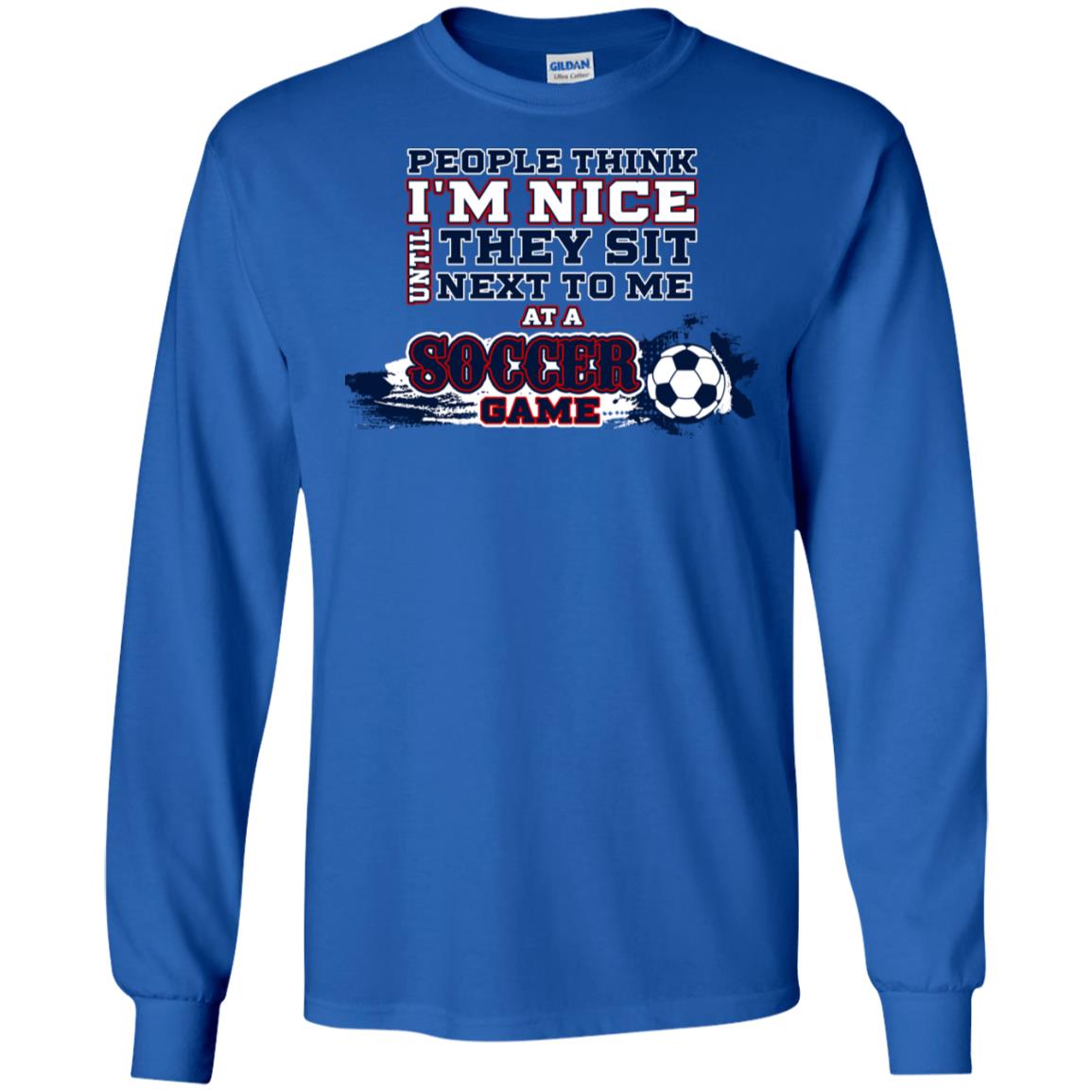 People Think I'm Nice Until They Sit Next To Me At A Soccer Game Shirt For Mens Or Womens Royal