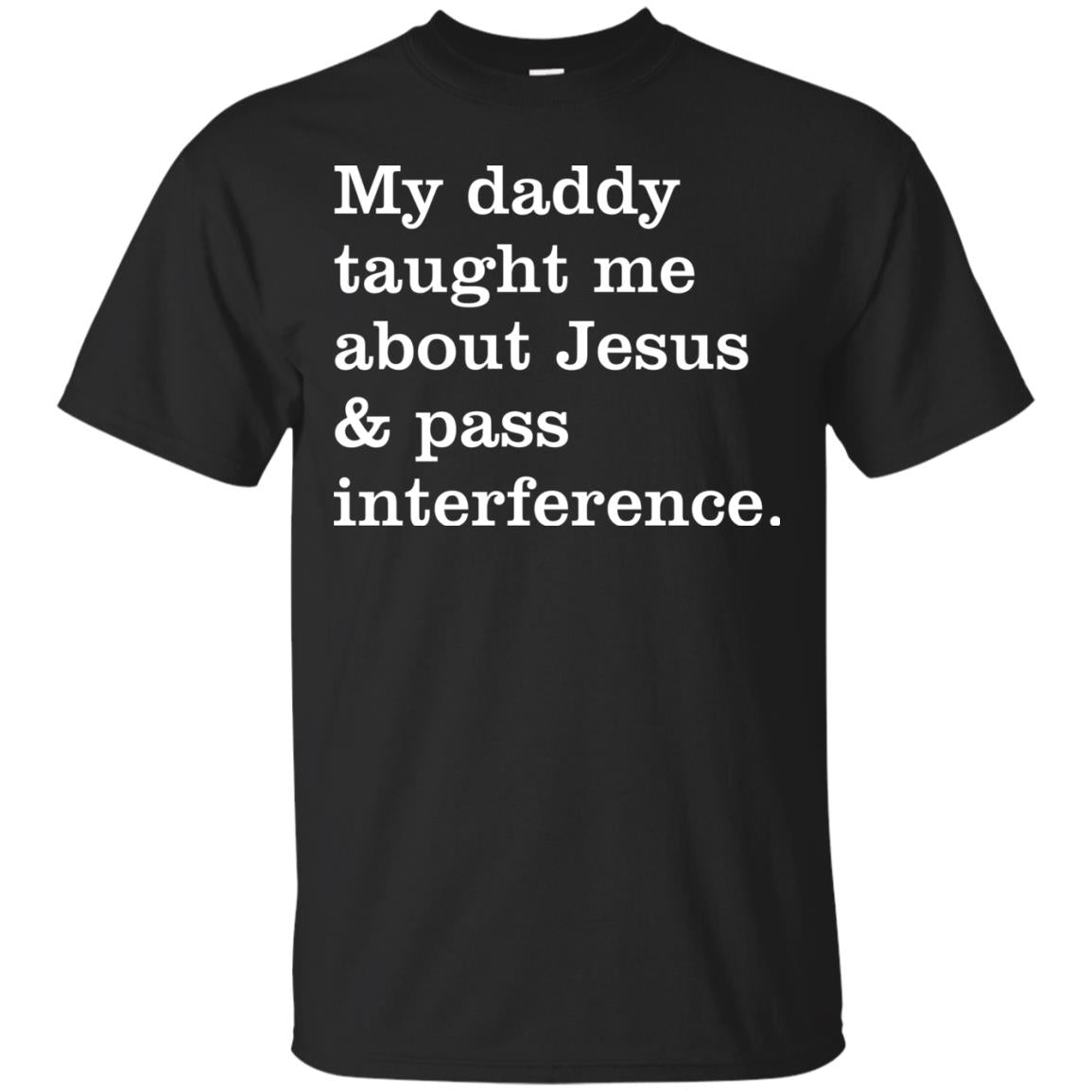 My Daddy Taught Me About Jesus And Pass Interference Shirt Black